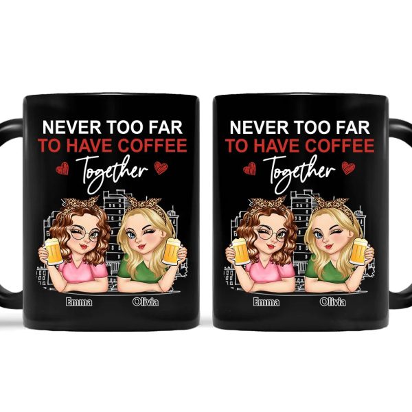 Never Too Far To Have Coffee Together - Personalized Mug Never Too Far To Have Coffee Together - Personalized Mug