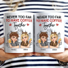Never Too Far To Have Coffee Together - Personalized Mug Never Too Far To Have Coffee Together - Personalized Mug