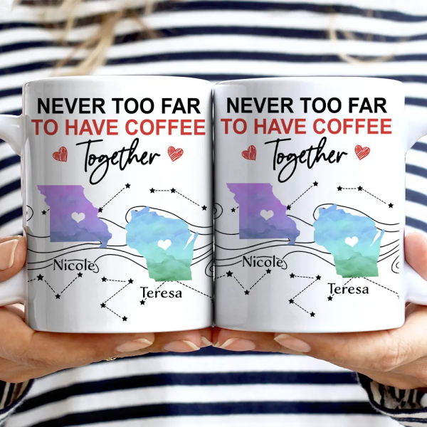 Never Too Far To Have Coffee Together State - Personalized Mug Never Too Far To Have Coffee Together State - Personalized Mug