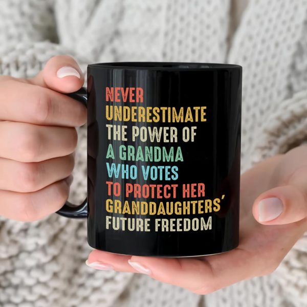 Never Underestimate The Power Of A Grandma Who Votes To Protect Her Granddaughters' Future Freedom Mug Never Underestimate The Power Of A Grandma Who Votes To Protect Her Granddaughters' Future Freedom Mug