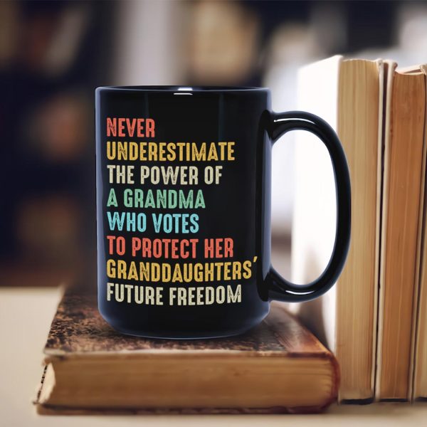Never Underestimate The Power Of A Grandma Who Votes To Protect Her Granddaughters' Future Freedom Mug Never Underestimate The Power Of A Grandma Who Votes To Protect Her Granddaughters' Future Freedom Mug