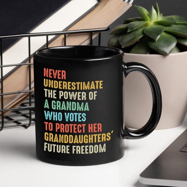Never Underestimate The Power Of A Grandma Who Votes To Protect Her Granddaughters' Future Freedom Mug Never Underestimate The Power Of A Grandma Who Votes To Protect Her Granddaughters' Future Freedom Mug