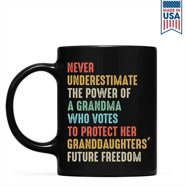 Never Underestimate The Power Of A Grandma Who Votes To Protect Her Granddaughters' Future Freedom Mug Never Underestimate The Power Of A Grandma Who Votes To Protect Her Granddaughters' Future Freedom Mug