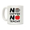 No Coffee No Teachy Teacher Coffee Mug No Coffee No Teachy Teacher Coffee Mug