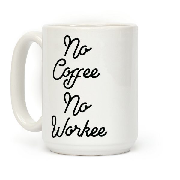 No Coffee No Workee Coffee Mug No Coffee No Workee Coffee Mug