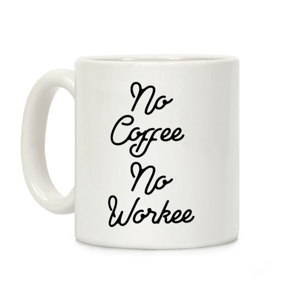 No Coffee No Workee Coffee Mug No Coffee No Workee Coffee Mug