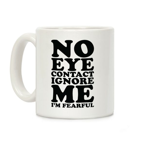 No Eye Contact Ignore Me I'm Fearful Coffee Mug No Eye Contact Ignore Me I'm Fearful Coffee Mug