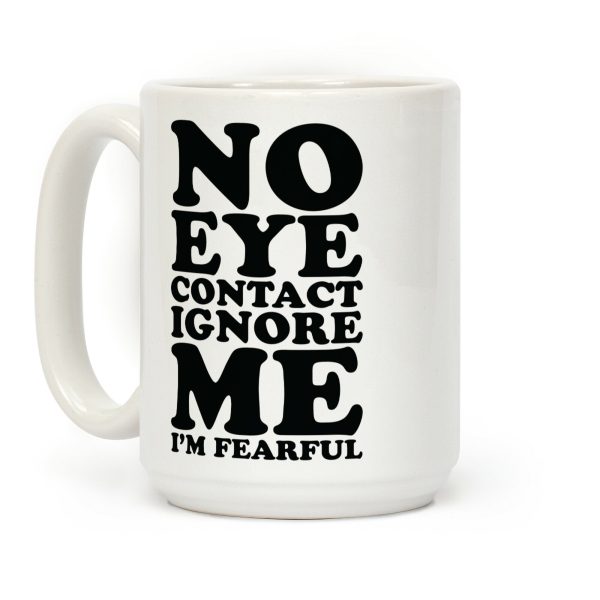 No Eye Contact Ignore Me I'm Fearful Coffee Mug No Eye Contact Ignore Me I'm Fearful Coffee Mug