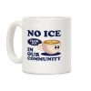 No Ice In Our Community Coffee Mug No Ice In Our Community Coffee Mug