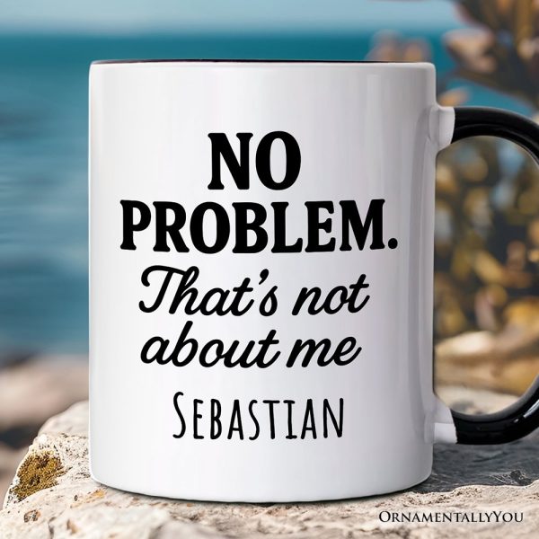 No Problem That's Not About Me Personalized Mug, Funny Gift for Sarcastic People with Custom Name No Problem That's Not About Me Personalized Mug, Funny Gift for Sarcastic People with Custom Name