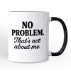 No Problem That's Not About Me Personalized Mug, Funny Gift for Sarcastic People with Custom Name No Problem That's Not About Me Personalized Mug, Funny Gift for Sarcastic People with Custom Name