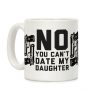 No You Can't Date My Daughter Coffee Mug No You Can't Date My Daughter Coffee Mug