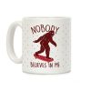 Nobody Believes In Me Bigfoot Coffee Mug Nobody Believes In Me Bigfoot Coffee Mug