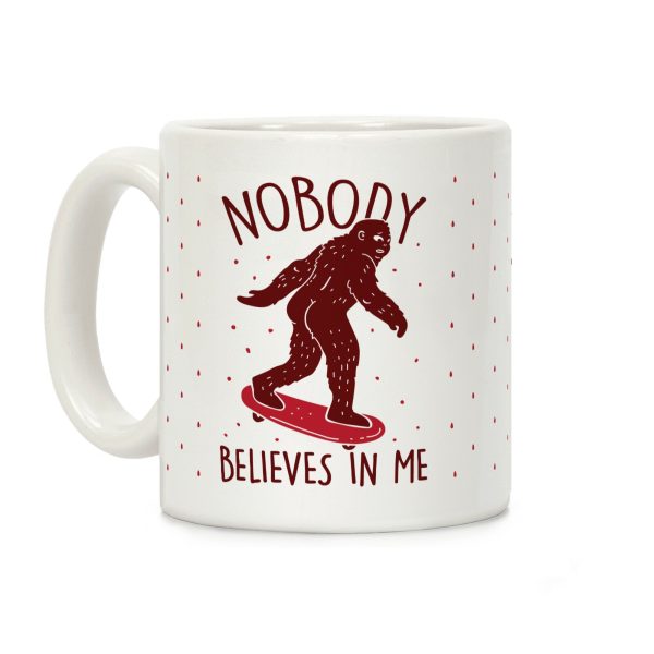 Nobody Believes In Me Bigfoot Coffee Mug Nobody Believes In Me Bigfoot Coffee Mug