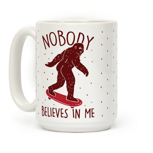 Nobody Believes In Me Bigfoot Coffee Mug Nobody Believes In Me Bigfoot Coffee Mug