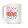 Nobody Wants To Werk Anymore Parody Coffee Mug Nobody Wants To Werk Anymore Parody Coffee Mug