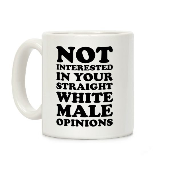 Not Interested In Your Straight White Male Opinions Coffee Mug Not Interested In Your Straight White Male Opinions Coffee Mug