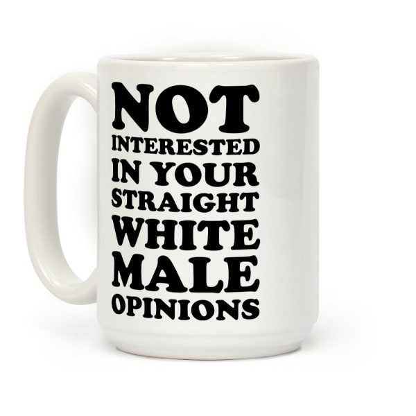 Not Interested In Your Straight White Male Opinions Coffee Mug Not Interested In Your Straight White Male Opinions Coffee Mug