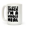 Not Just A Snack A Whole Meal Coffee Mug Not Just A Snack A Whole Meal Coffee Mug