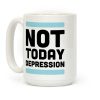 Not Today, Depression Coffee Mug Not Today, Depression Coffee Mug