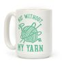 Not Without My Yarn Coffee Mug Not Without My Yarn Coffee Mug