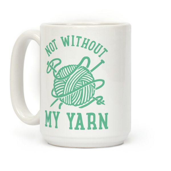 Not Without My Yarn Coffee Mug Not Without My Yarn Coffee Mug