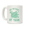 Not Without My Yarn Coffee Mug Not Without My Yarn Coffee Mug