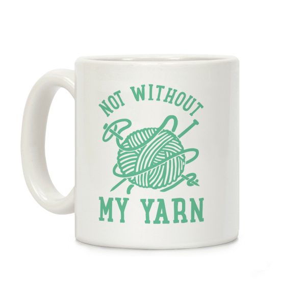 Not Without My Yarn Coffee Mug Not Without My Yarn Coffee Mug