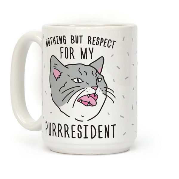 Nothing But Respect For MY Purrresident Coffee Mug Nothing But Respect For MY Purrresident Coffee Mug