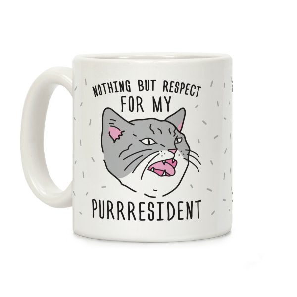 Nothing But Respect For MY Purrresident Coffee Mug Nothing But Respect For MY Purrresident Coffee Mug