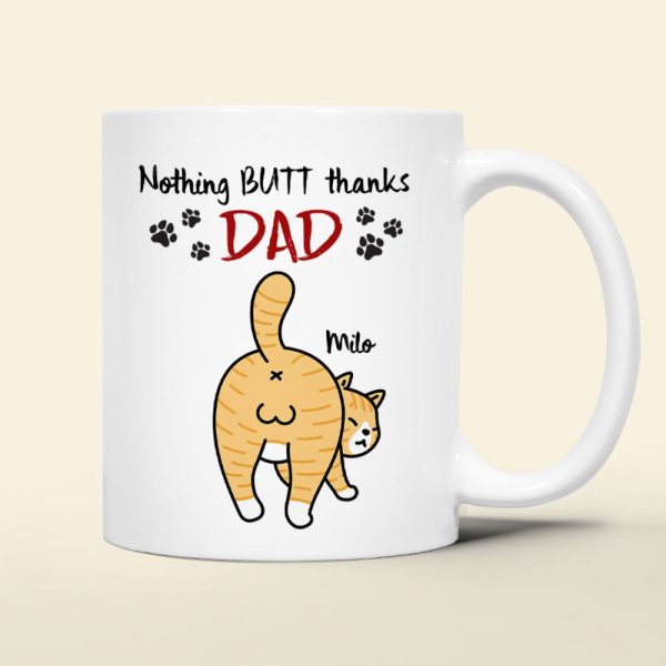 Nothing Butt Thanks Dad Personalized Cat Mom/Dad Mug, Gift For Cat Lovers Nothing Butt Thanks Dad Personalized Cat Mom/Dad Mug, Gift For Cat Lovers