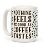 Nothing Feels as Good as Coffee Tastes Coffee Mug Nothing Feels as Good as Coffee Tastes Coffee Mug