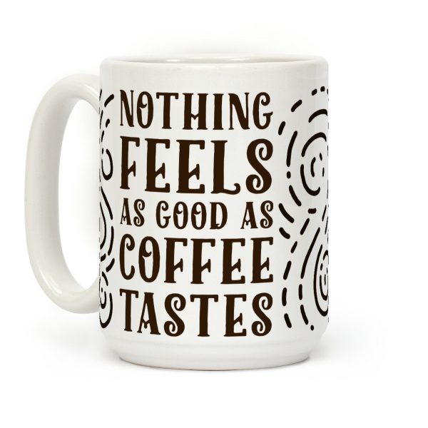 Nothing Feels as Good as Coffee Tastes Coffee Mug Nothing Feels as Good as Coffee Tastes Coffee Mug