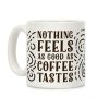 Nothing Feels as Good as Coffee Tastes Coffee Mug Nothing Feels as Good as Coffee Tastes Coffee Mug