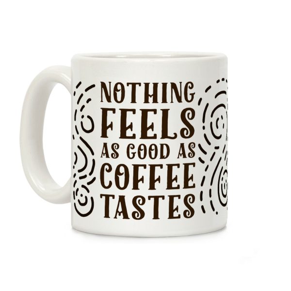 Nothing Feels as Good as Coffee Tastes Coffee Mug Nothing Feels as Good as Coffee Tastes Coffee Mug