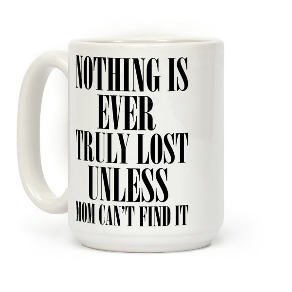 Nothing Is Ever Truly Lost Unless Mom Can't Find It Coffee Mug Nothing Is Ever Truly Lost Unless Mom Can't Find It Coffee Mug