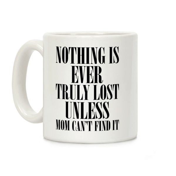 Nothing Is Ever Truly Lost Unless Mom Can't Find It Coffee Mug Nothing Is Ever Truly Lost Unless Mom Can't Find It Coffee Mug