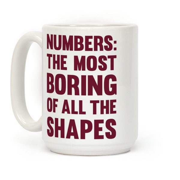 Numbers The Most Boring of All The Shapes Coffee Mug Numbers The Most Boring of All The Shapes Coffee Mug