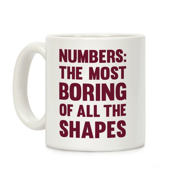 Numbers The Most Boring of All The Shapes Coffee Mug Numbers The Most Boring of All The Shapes Coffee Mug