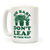 Oh Baby Don't Leaf Me This Way Coffee Mug Oh Baby Don't Leaf Me This Way Coffee Mug
