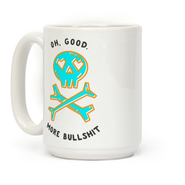 Oh Good More Bullshit Coffee Mug