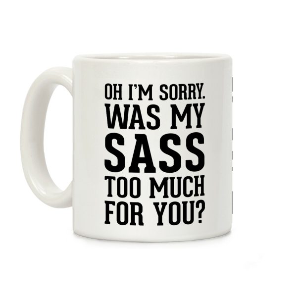 Oh I'm Sorry. Was My Sass Too Much for You? Coffee Mug Oh I'm Sorry. Was My Sass Too Much for You? Coffee Mug