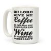 Oh Lord, Give Me Coffee To Change The Thigns I Can And Wine To Accept The Things I Can't Coffee Mug Oh Lord, Give Me Coffee To Change The Thigns I Can And Wine To Accept The Things I Can't Coffee Mug