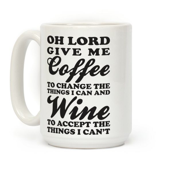 Oh Lord, Give Me Coffee To Change The Thigns I Can And Wine To Accept The Things I Can't Coffee Mug Oh Lord, Give Me Coffee To Change The Thigns I Can And Wine To Accept The Things I Can't Coffee Mug