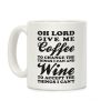Oh Lord, Give Me Coffee To Change The Thigns I Can And Wine To Accept The Things I Can't Coffee Mug Oh Lord, Give Me Coffee To Change The Thigns I Can And Wine To Accept The Things I Can't Coffee Mug