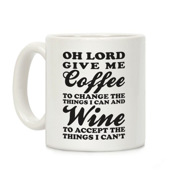 Oh Lord, Give Me Coffee To Change The Thigns I Can And Wine To Accept The Things I Can't Coffee Mug Oh Lord, Give Me Coffee To Change The Thigns I Can And Wine To Accept The Things I Can't Coffee Mug