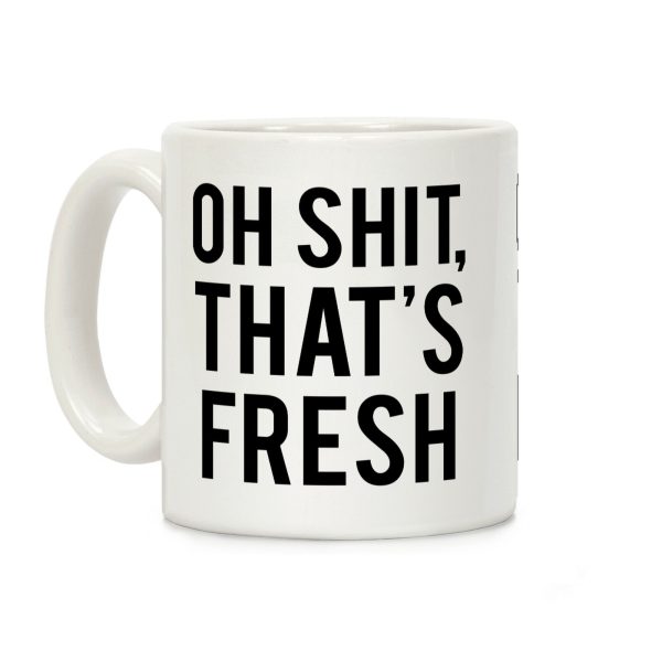 Oh Shit That's Fresh Coffee Mug Oh Shit That's Fresh Coffee Mug