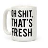 Oh Shit That's Fresh Coffee Mug Oh Shit That's Fresh Coffee Mug