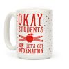 Okay Students Now Let's Get Information Coffee Mug Okay Students Now Let's Get Information Coffee Mug