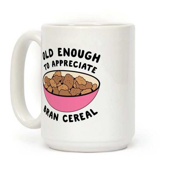Old Enough to Appreciate Bran Cereal Coffee Mug Old Enough to Appreciate Bran Cereal Coffee Mug